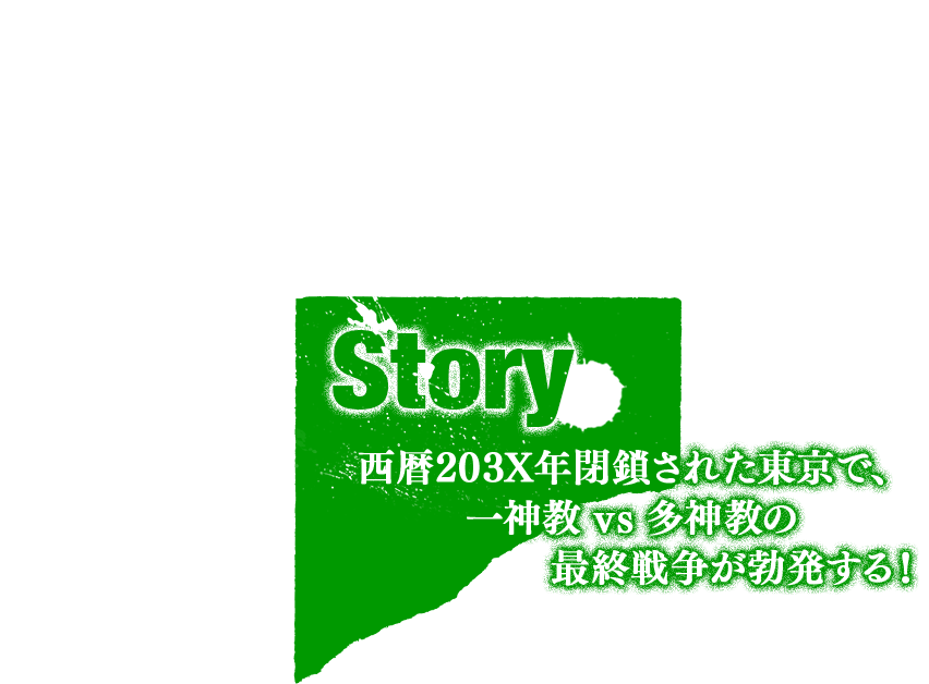 Story 西暦203X年閉鎖された東京で、一神教vs多神教の最終戦争が勃発する！